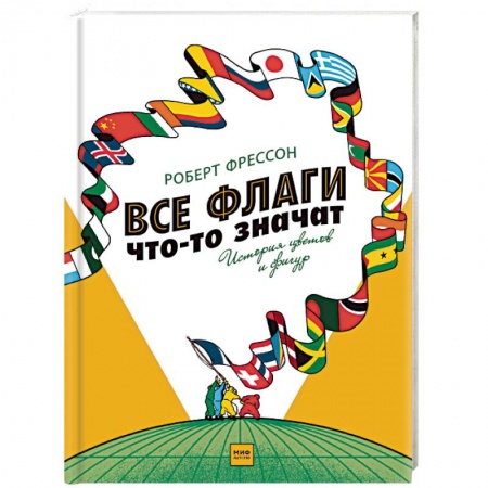 Всемирная история, книга Все флаги что-то значат. История цветов и фигур купить по скидке