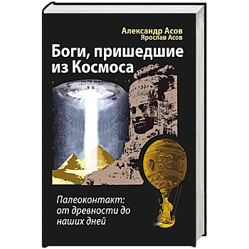 Боги, пришедшие из Космоса. Палеоконтакт: от древности до наших дней