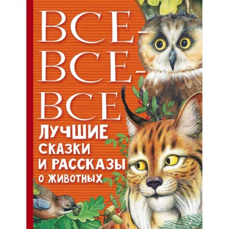 Сборники произведений и хрестоматии для детей, книга Все-все-все лучшие сказки, стихи и рассказы о животных купить по скидке
