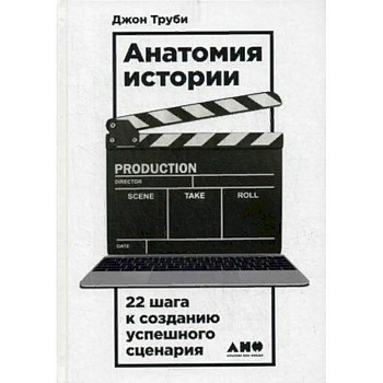 Анатомия истории. 22 шага к созданию успешного сценария