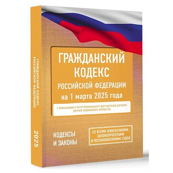 Гражданский кодекс Российской Федерации на 1 марта 2025 года. Со всеми изменениями, законопроектами и постановлениями судов
