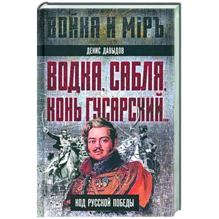 Другие биографии, мемуары, книга Водка, сабля, конь гусарский… Код русской победы купить по скидке