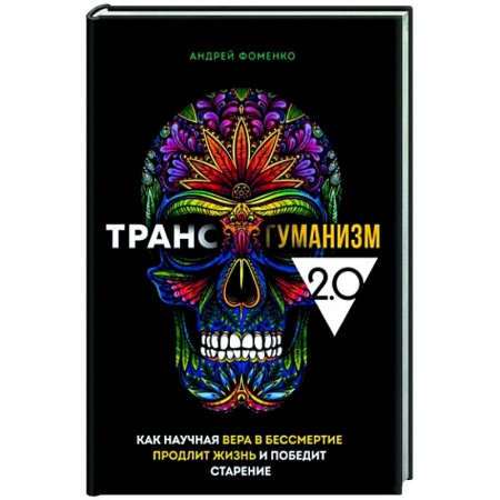 Другие эзотерические учения, книга Трансгуманизм 2.0. Как научная вера в бессмертие продлит жизнь и победит старение купить по скидке