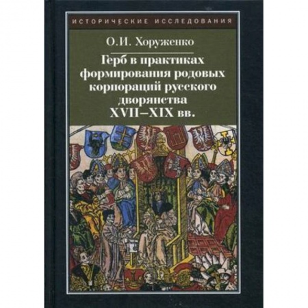 История, книга Герб в практиках формирования родовых корпораций русского дворянства XVII-XIX вв купить по скидке