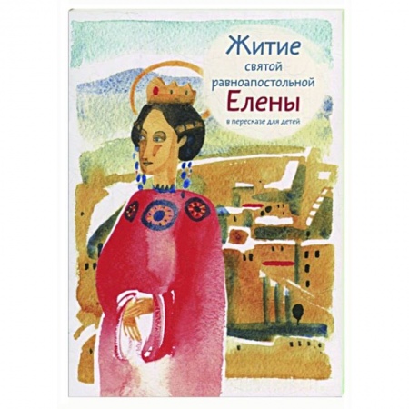 Жития русских святых, жизнеописания церковных деятелей, книга Житие святой равноапостольной Елены в пересказе для детей купить по скидке