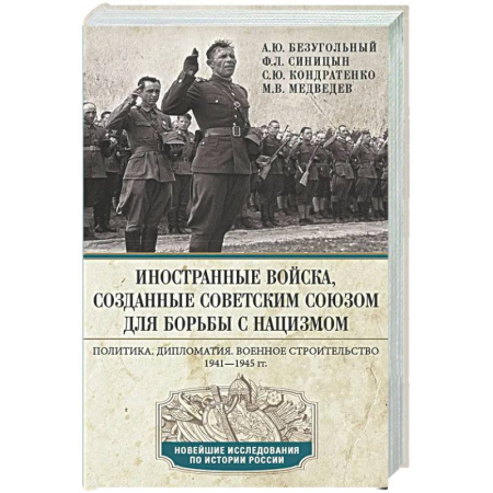 Вторая мировая война (1939-1945), книга Иностранные войска, созданные Советским Союзом для борьбы с нацизмом. Политика. Дипломатия. Военное строительство 1941–1945 гг. купить по скидке