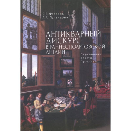 Историография. Общие работы, книга Антикварный дискурс в раннестюартовской Англии. Персоналии. Тексты. Практики купить по скидке