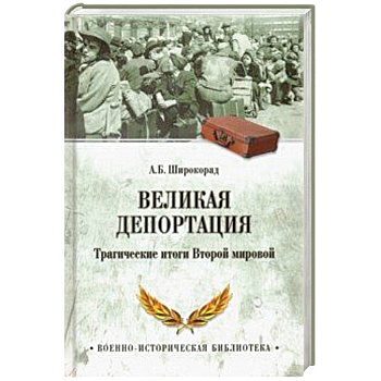 Великая депортация. Трагические итоги Второй мировой войны