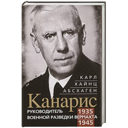 Мемуары, биографии военных деятелей, книга Канарис. Руководитель военной разведки вермахта. 1935—1945 гг. купить по скидке