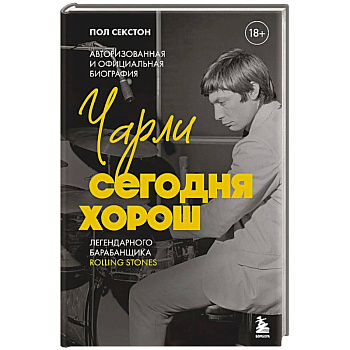 Чарли сегодня хорош. Авторизованная и официальная биография легендарного барабанщика Rolling Stones