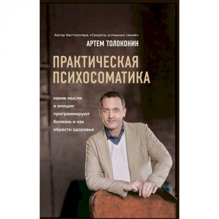 Практическая психология, книга Практическая психосоматика. Какие эмоции и мысли программируют болезнь и как обрести здоровье купить по скидке
