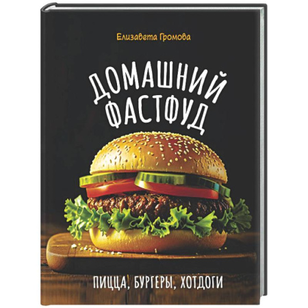 Блюда на каждый день, книга Домашний фастфуд. Пицца, бургеры, хот-доги купить по скидке