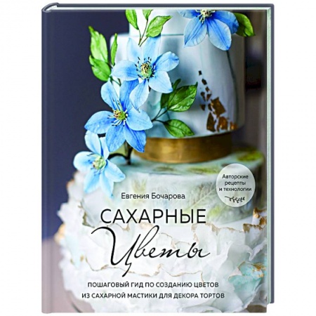 Выпечка, десерты, книга Сахарные цветы. Пошаговый гид по созданию цветов из сахарной мастики для декора тортов купить по скидке