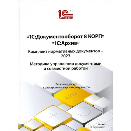 Компьютерная литература, книга 1С:Документооборот 8 КОРП, 1С:Архив. Комплект нормативных документов – 2023. Методика управления документами и совместной работой купить по скидке