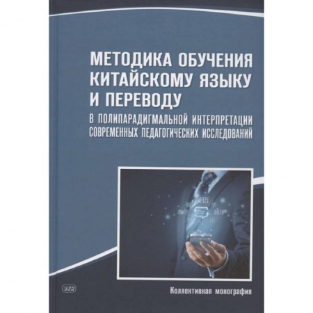 Иностранные языки, книга Методика обучения китайскому языку и переводу в полипарадигмальной интерпретации современных педагогических исследований: коллективная монография купить по скидке