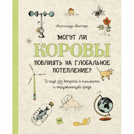 Человек. Земля. Вселенная, книга Могут ли коровы повлиять на глобальное потепление? И ещё 122 вопроса о климате и окружающей среде купить по скидке