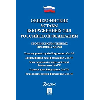 Общевоинские уставы Вооруженных сил Российской Федерации. Сборник нормативных правовых актов