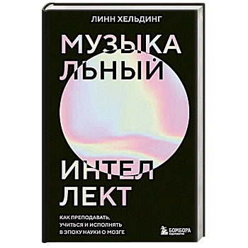 Музыкальный интеллект. Как преподавать, учиться и исполнять в эпоху науки о мозге