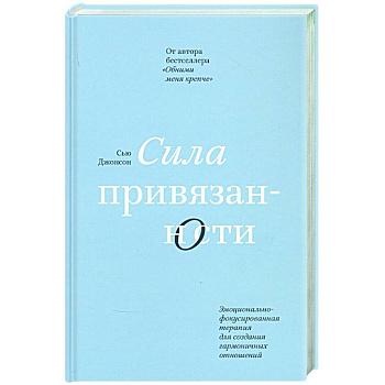 Сила привязанности. Эмоционально-фокусированная терапия для создания гармоничных отношений