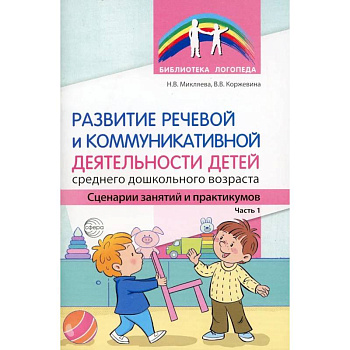 Развитие речевой и коммуникативной деятельности детей среднего дошкольного возраста. Сценарий занятий и практикумов. Часть  1