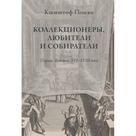 История зарубежного искусства, книга Коллекционеры, любители и собиратели. Париж, Венеция: XVI–XVIII века купить по скидке
