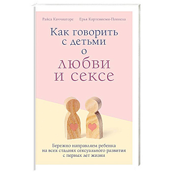 Как говорить с детьми о любви и сексе. Бережно направляем ребенка на всех стадиях сексуал. Развития