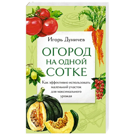 Плодовые и ягодные культуры, книга Огород на одной сотке. Как эффективно использовать маленький участок для максимального урожая купить по скидке