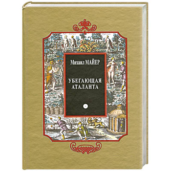 Убегающая Аталанта, или Новые Химические Эмблемы, открывающие Тайны Естества